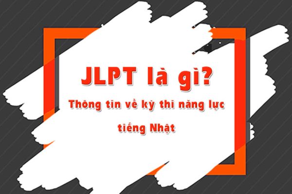 JLPT là gì? Thông tin về kỳ thi năng lực tiếng Nhật
