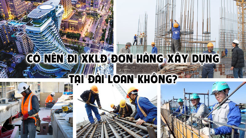 Có nên đi XKLĐ đơn hàng xây dựng tại Đài Loan không?