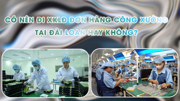 Có nên đi XKLĐ đơn hàng công xưởng tại Đài Loan hay không?